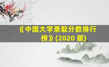 《中国大学录取分数排行 榜》(2020 版)